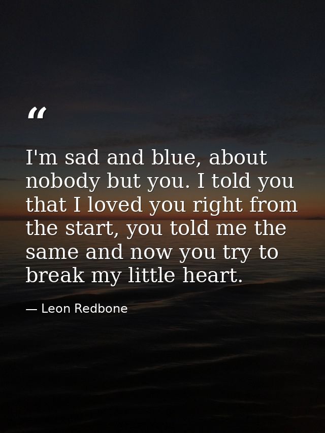 I'm sad and blue, about nobody but you. I told you that I loved you right from the start, you told me the same and now y — Leon Redbone