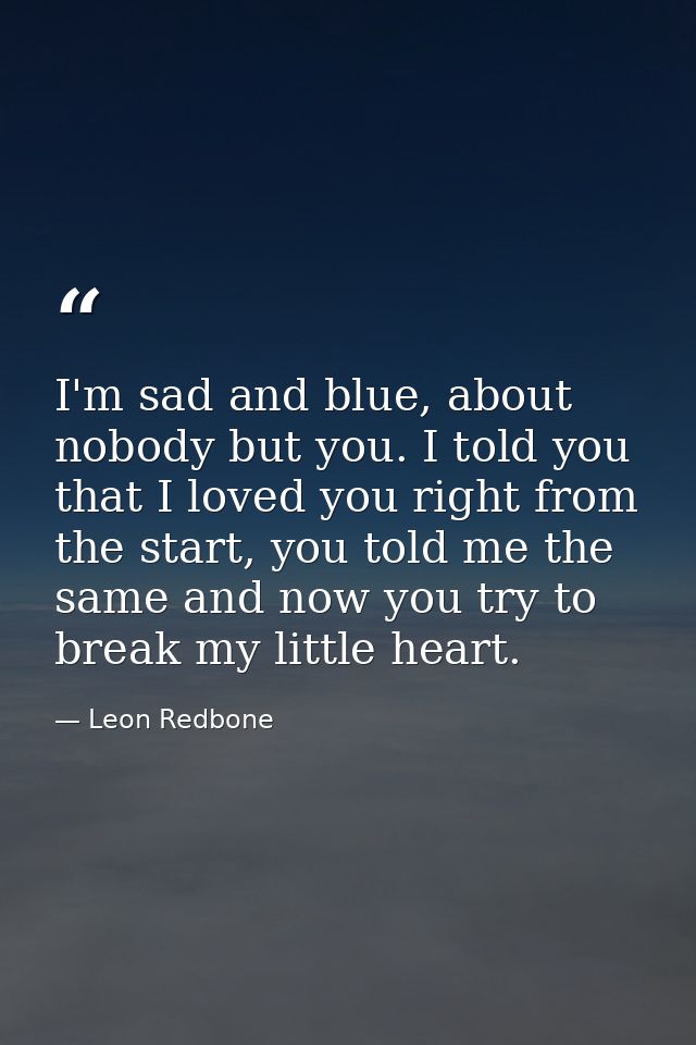 I'm sad and blue, about nobody but you. I told you that I loved you right from the start, you told me the same and now y — Leon Redbone