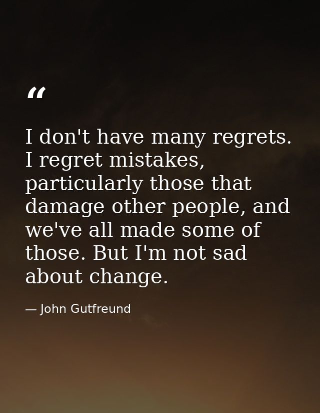 I don't have many regrets. I regret mistakes, particularly those that damage other people, and we've all made some of th — John Gutfreund