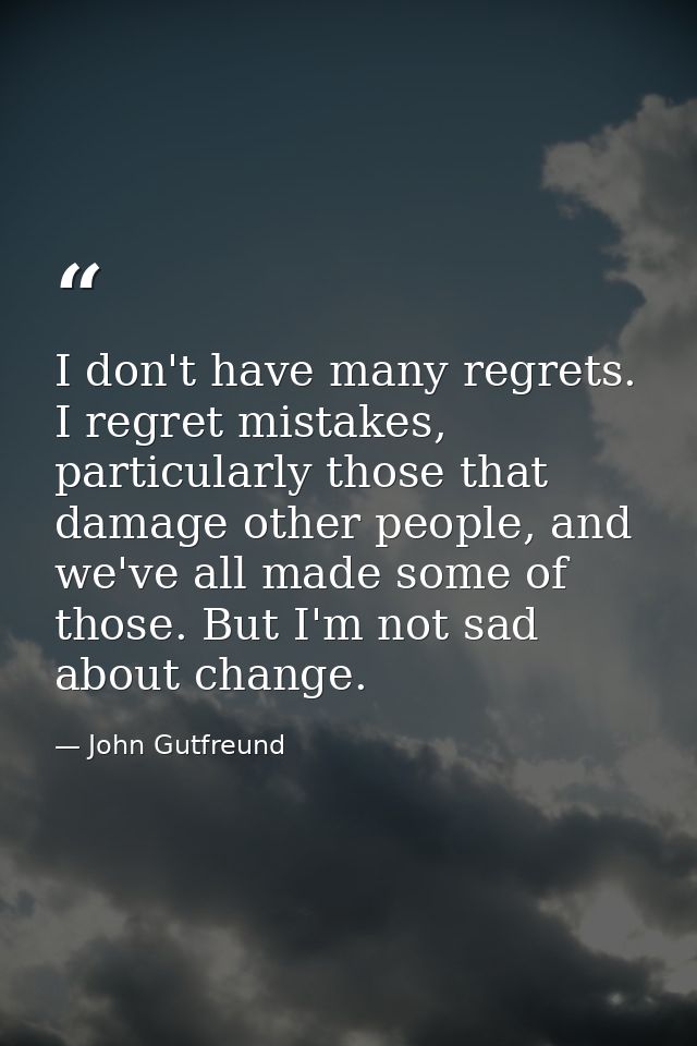 I don't have many regrets. I regret mistakes, particularly those that damage other people, and we've all made some of th — John Gutfreund
