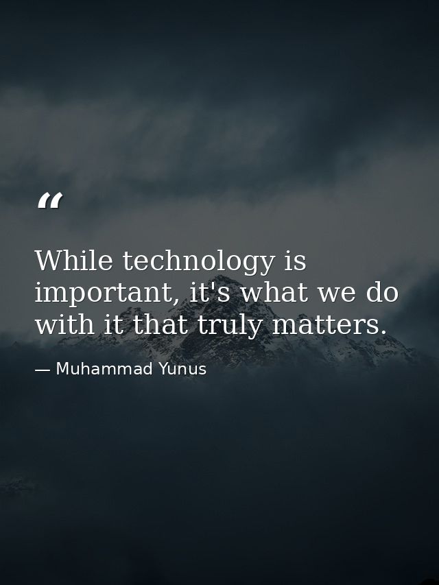 While technology is important, it's what we do with it that truly matters. — Muhammad Yunus