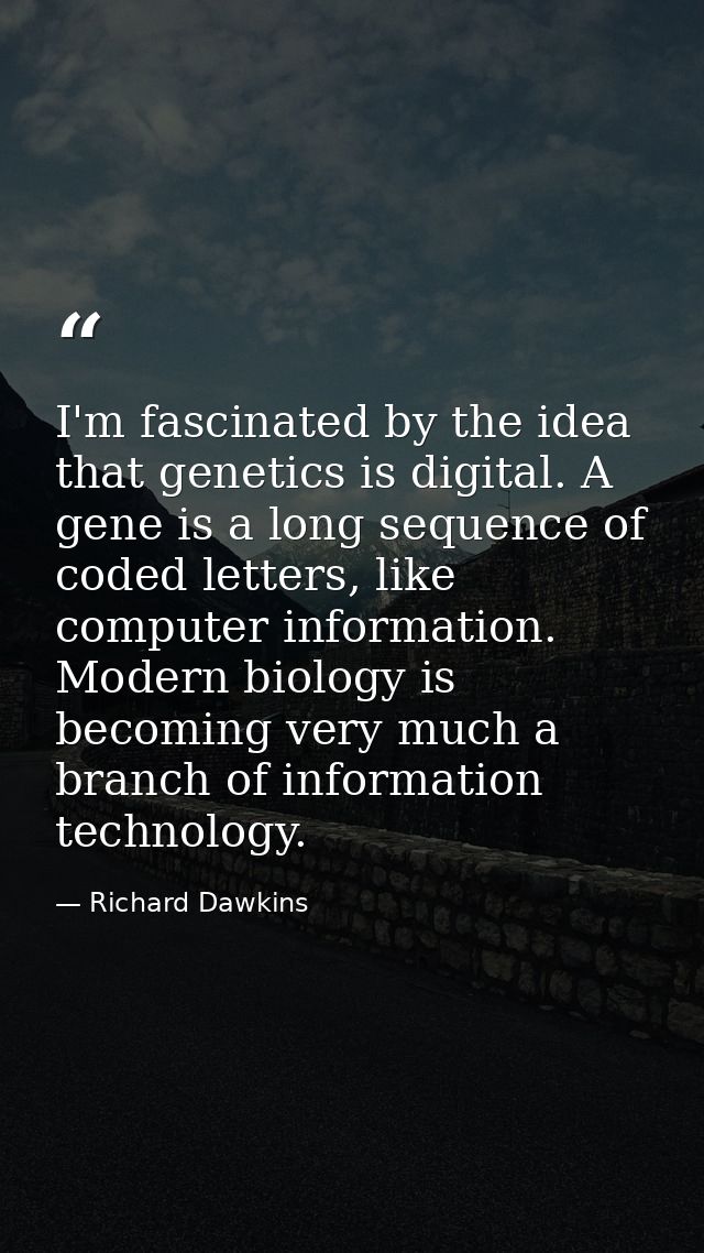 I'm fascinated by the idea that genetics is digital. A gene is a long sequence of coded letters, like computer informati — Richard Dawkins