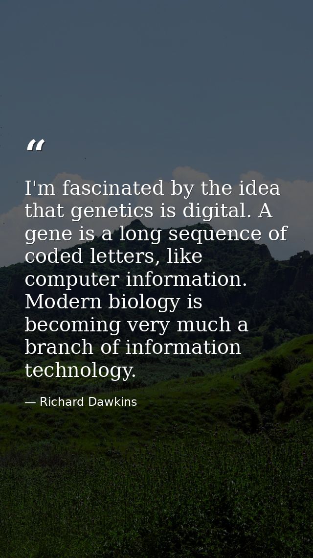 I'm fascinated by the idea that genetics is digital. A gene is a long sequence of coded letters, like computer informati — Richard Dawkins