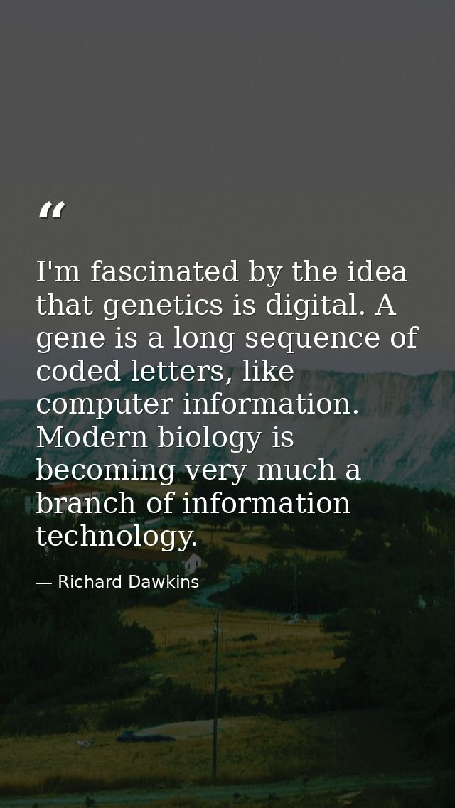 I'm fascinated by the idea that genetics is digital. A gene is a long sequence of coded letters, like computer informati — Richard Dawkins