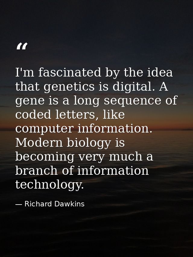 I'm fascinated by the idea that genetics is digital. A gene is a long sequence of coded letters, like computer informati — Richard Dawkins