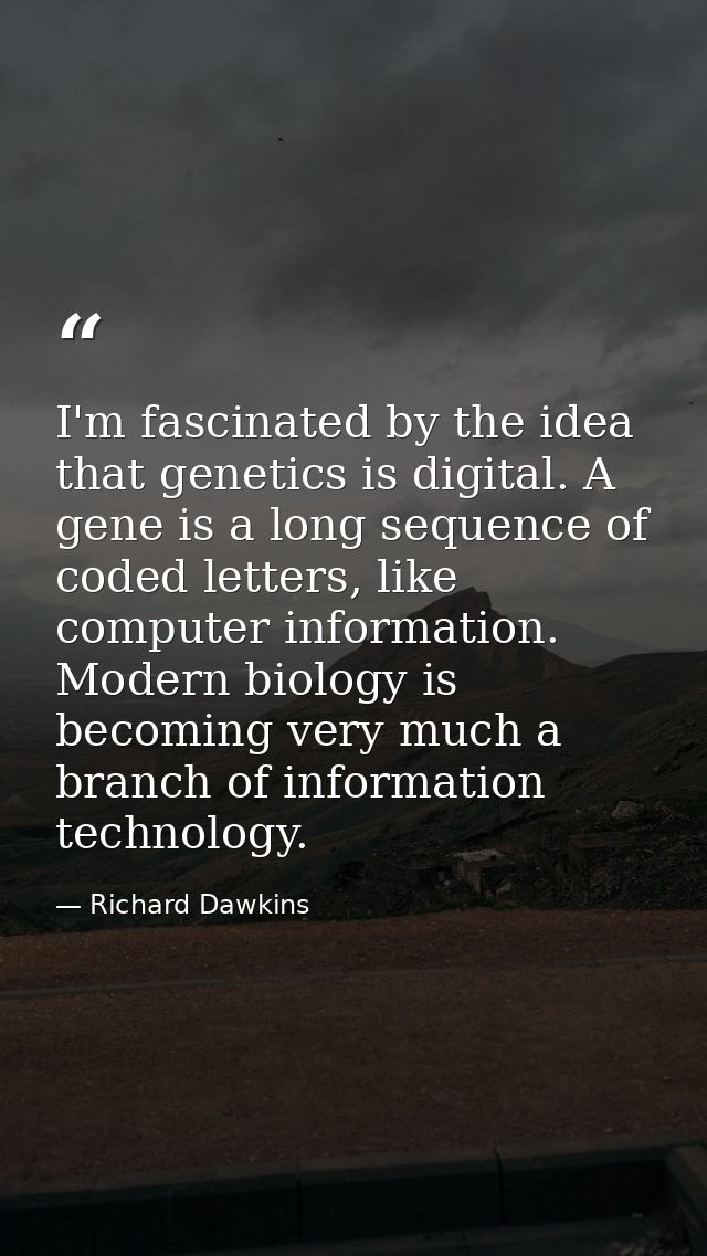 I'm fascinated by the idea that genetics is digital. A gene is a long sequence of coded letters, like computer informati — Richard Dawkins
