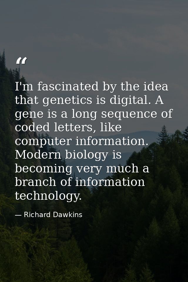 I'm fascinated by the idea that genetics is digital. A gene is a long sequence of coded letters, like computer informati — Richard Dawkins