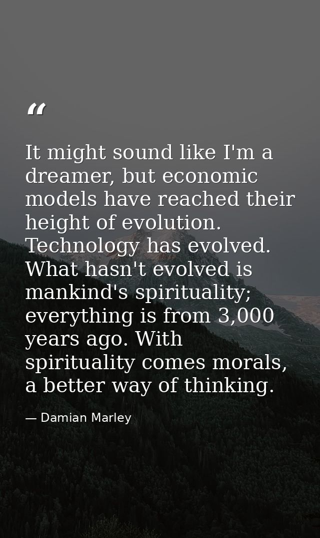 It might sound like I'm a dreamer, but economic models have reached their height of evolution. Technology has evolved. W — Damian Marley
