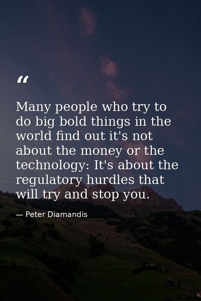 Many people who try to do big bold things in the world find out it's not about the money or the technology: It's about t — Peter Diamandis