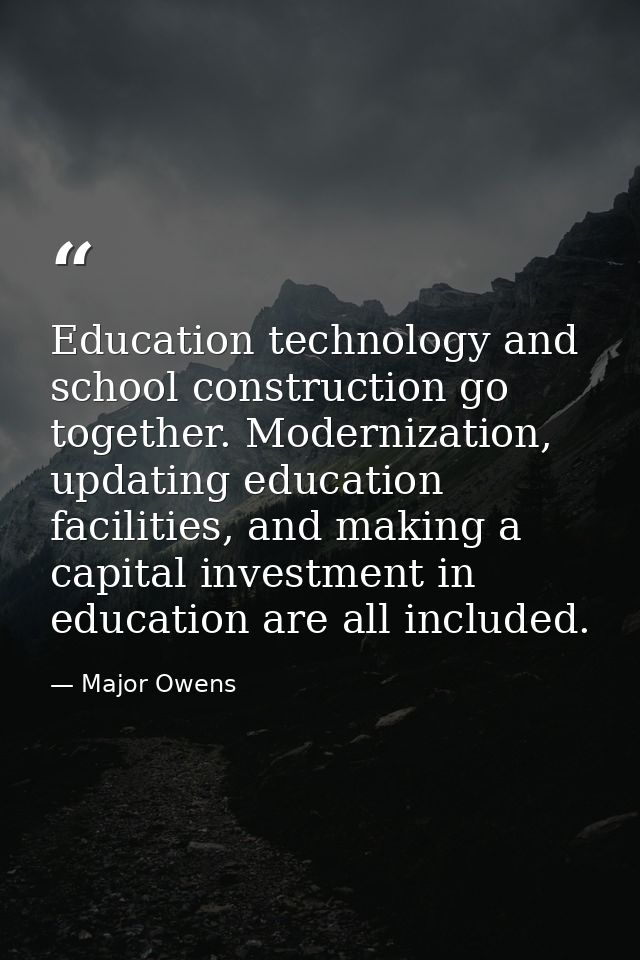 Education technology and school construction go together. Modernization, updating education facilities, and making a cap — Major Owens