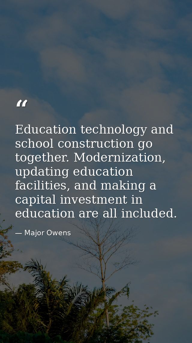 Education technology and school construction go together. Modernization, updating education facilities, and making a cap — Major Owens