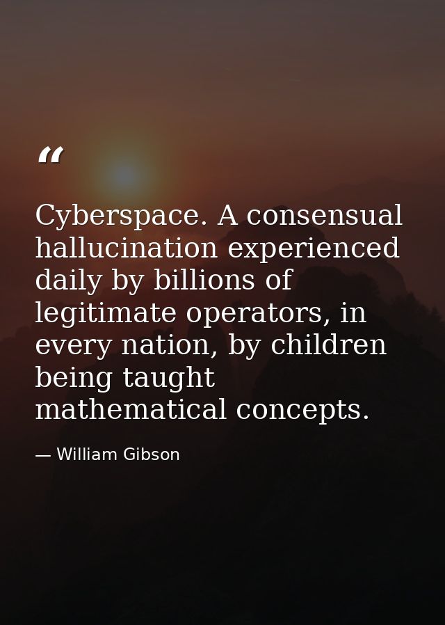 Cyberspace. A consensual hallucination experienced daily by billions of legitimate operators, in every nation, by childr — William Gibson