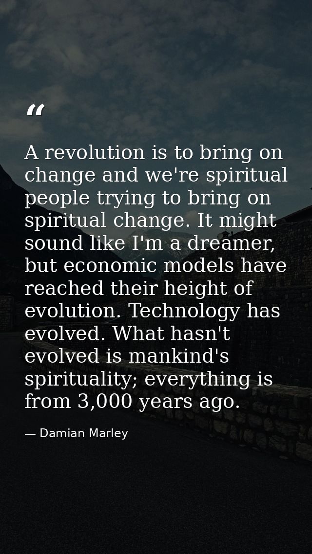 A revolution is to bring on change and we're spiritual people trying to bring on spiritual change. It might sound like I — Damian Marley