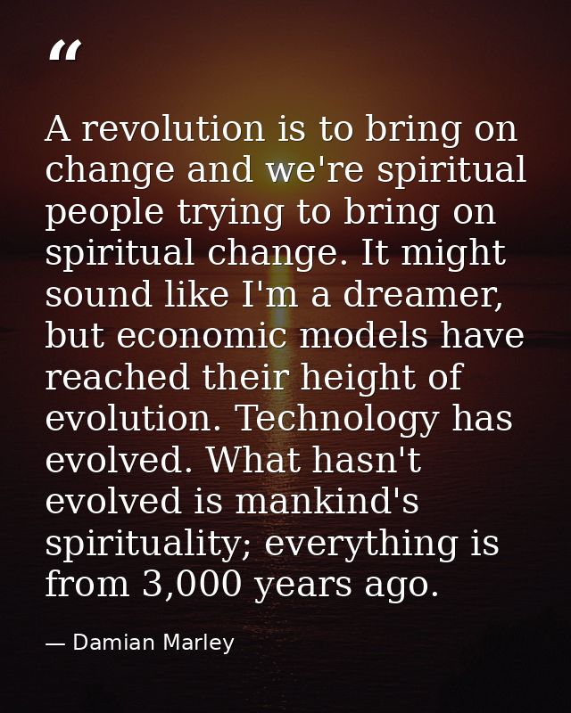 A revolution is to bring on change and we're spiritual people trying to bring on spiritual change. It might sound like I — Damian Marley