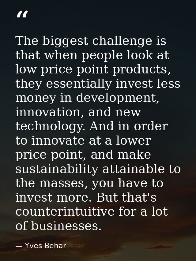 The biggest challenge is that when people look at low price point products, they essentially invest less money in develo — Yves Behar