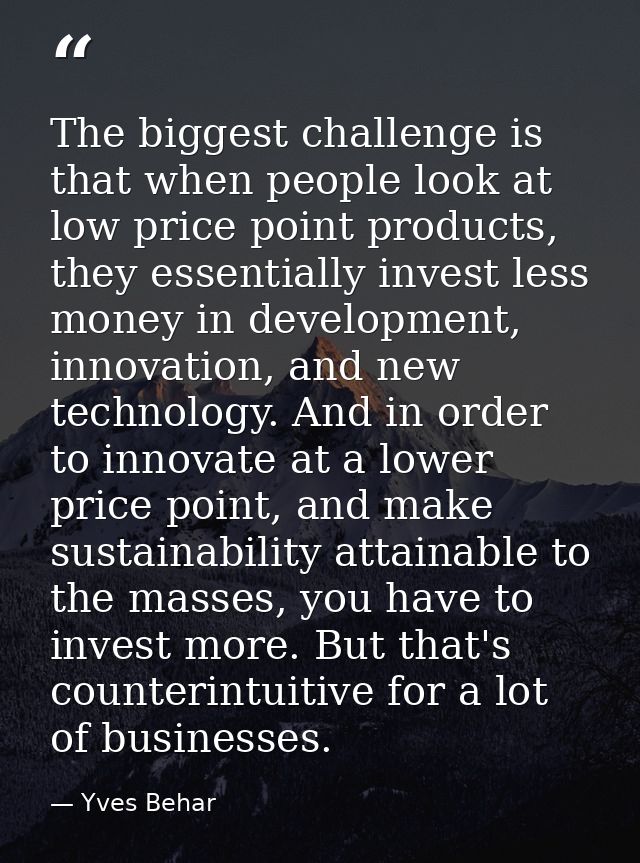 The biggest challenge is that when people look at low price point products, they essentially invest less money in develo — Yves Behar