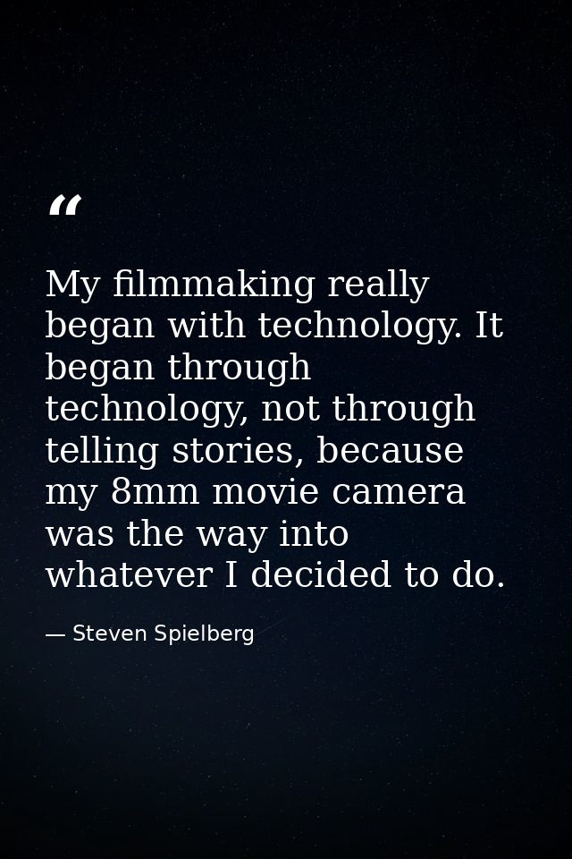 My filmmaking really began with technology. It began through technology, not through telling stories, because my 8mm mov — Steven Spielberg