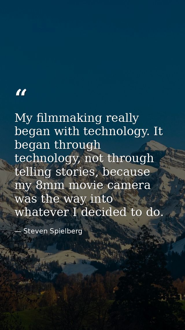 My filmmaking really began with technology. It began through technology, not through telling stories, because my 8mm mov — Steven Spielberg
