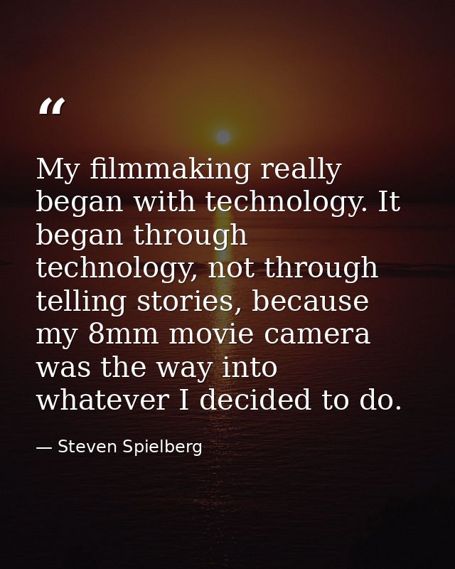My filmmaking really began with technology. It began through technology, not through telling stories, because my 8mm mov — Steven Spielberg