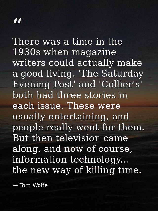 There was a time in the 1930s when magazine writers could actually make a good living. 'The Saturday Evening Post' and ' — Tom Wolfe