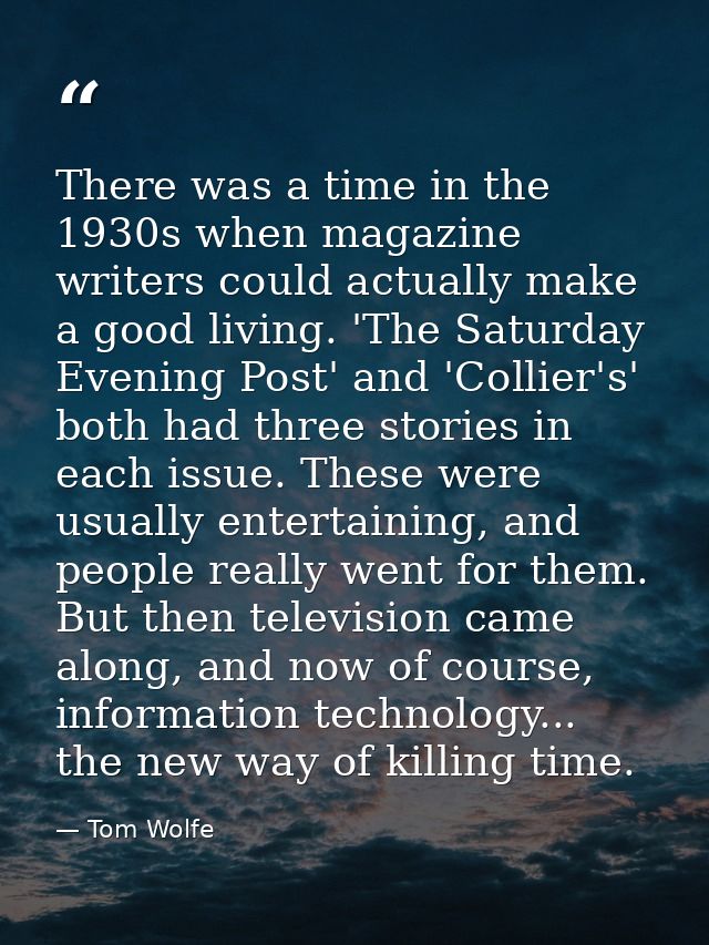 There was a time in the 1930s when magazine writers could actually make a good living. 'The Saturday Evening Post' and ' — Tom Wolfe