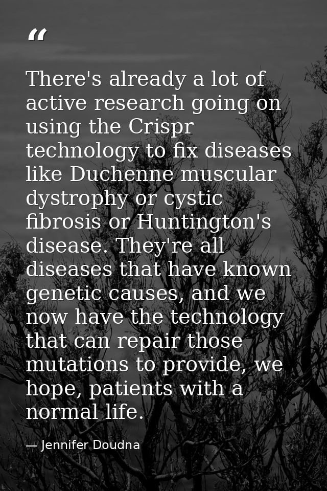 There's already a lot of active research going on using the Crispr technology to fix diseases like Duchenne muscular dys — Jennifer Doudna