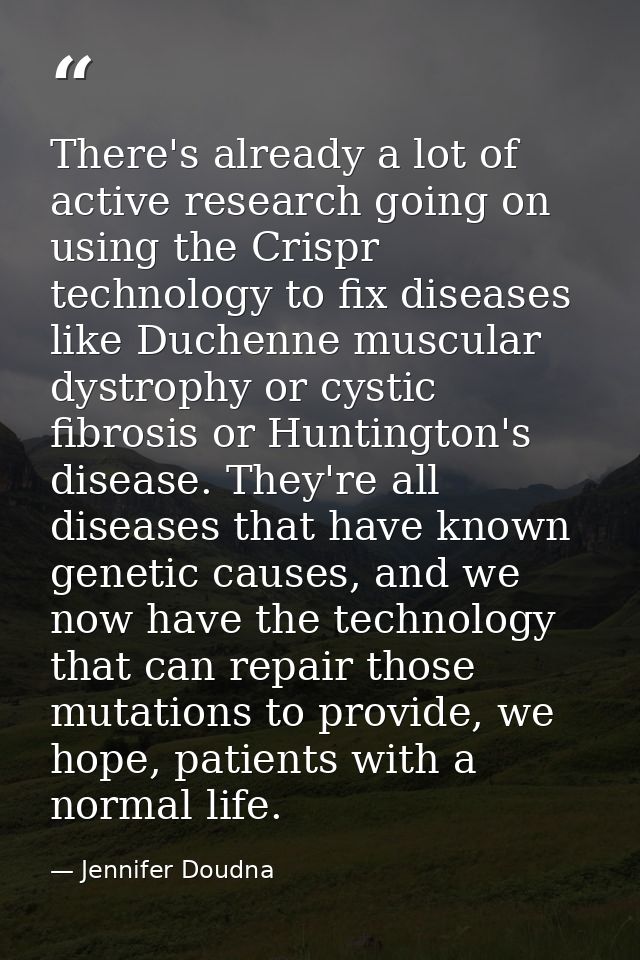 There's already a lot of active research going on using the Crispr technology to fix diseases like Duchenne muscular dys — Jennifer Doudna