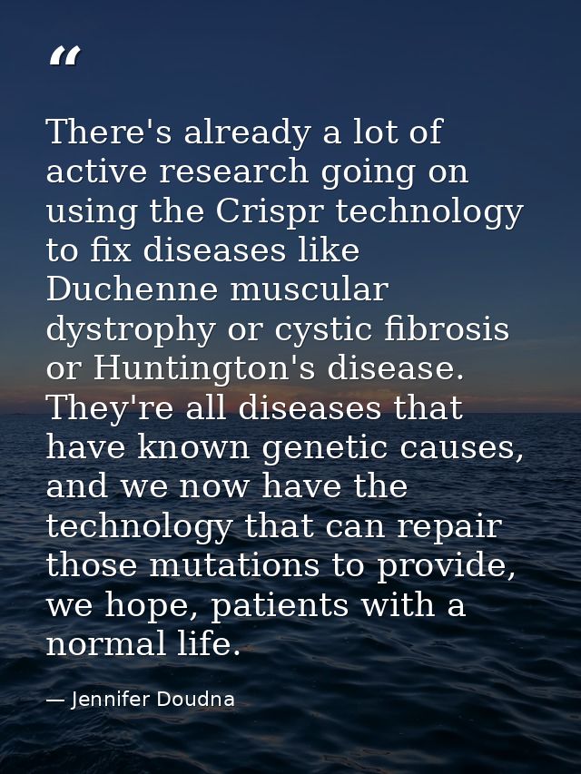 There's already a lot of active research going on using the Crispr technology to fix diseases like Duchenne muscular dys — Jennifer Doudna