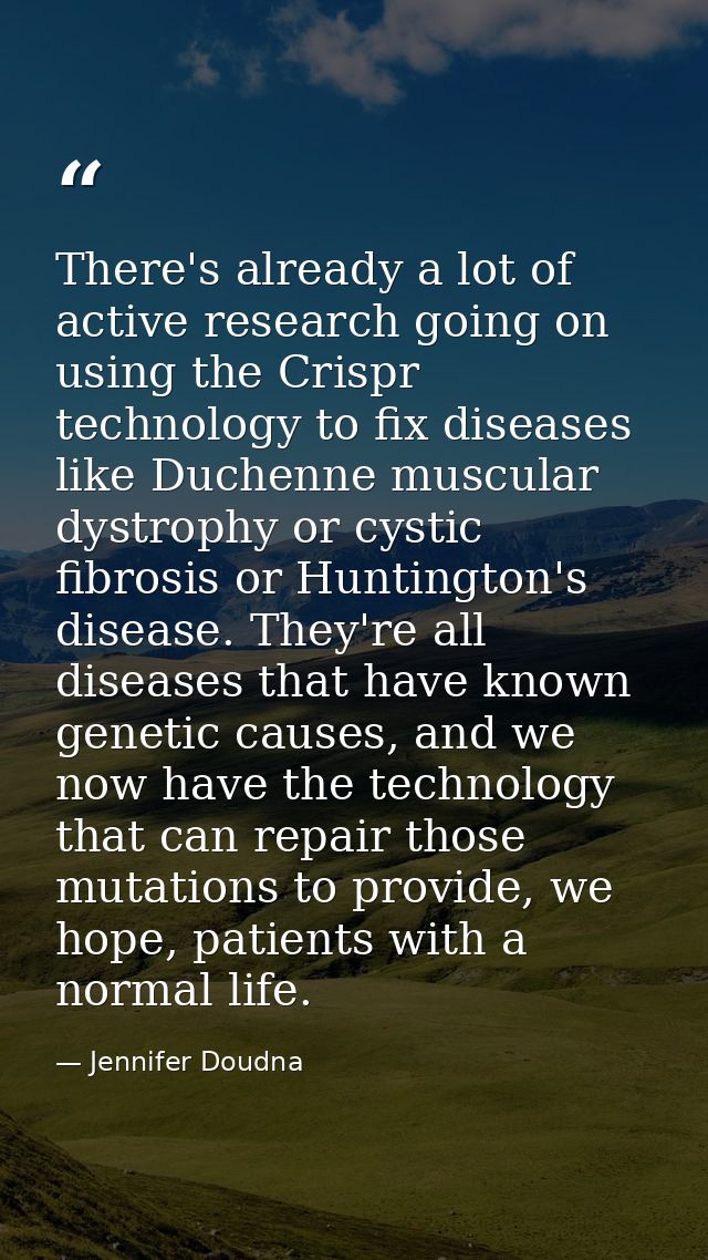 There's already a lot of active research going on using the Crispr technology to fix diseases like Duchenne muscular dys — Jennifer Doudna