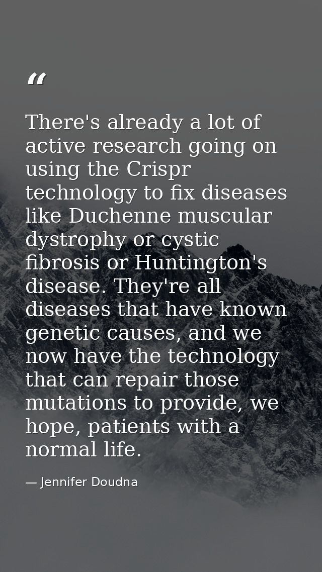 There's already a lot of active research going on using the Crispr technology to fix diseases like Duchenne muscular dys — Jennifer Doudna
