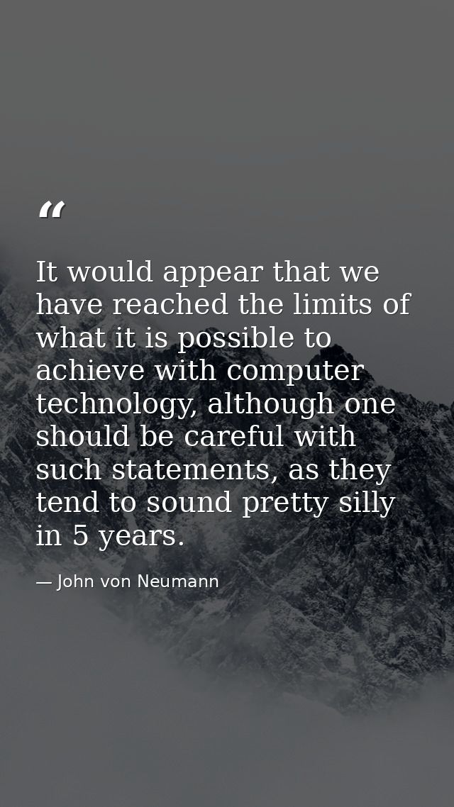 It would appear that we have reached the limits of what it is possible to achieve with computer technology, although one — John von Neumann