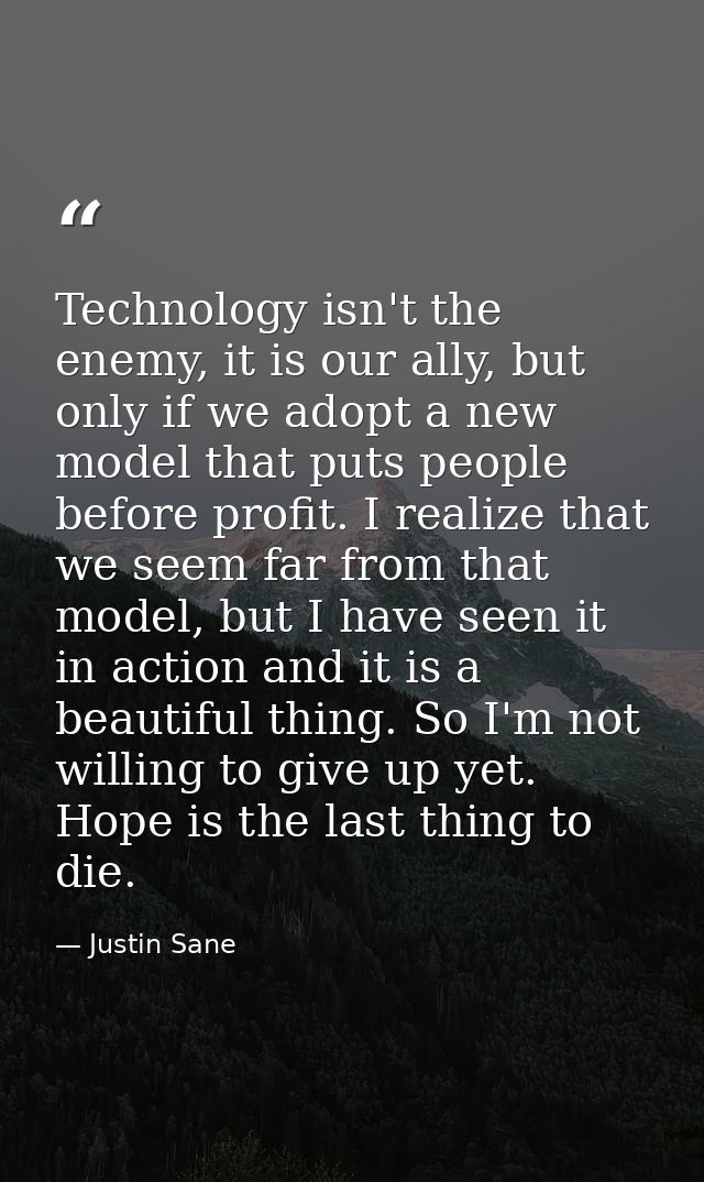 Technology isn't the enemy, it is our ally, but only if we adopt a new model that puts people before profit. I realize t — Justin Sane