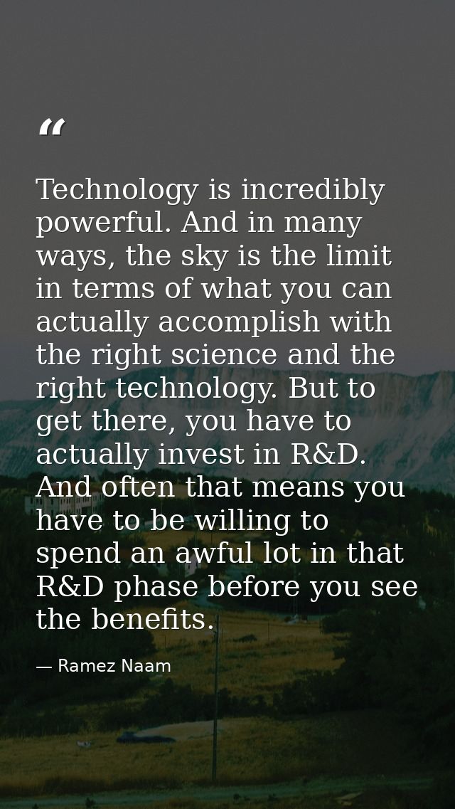 Technology is incredibly powerful. And in many ways, the sky is the limit in terms of what you can actually accomplish w — Ramez Naam