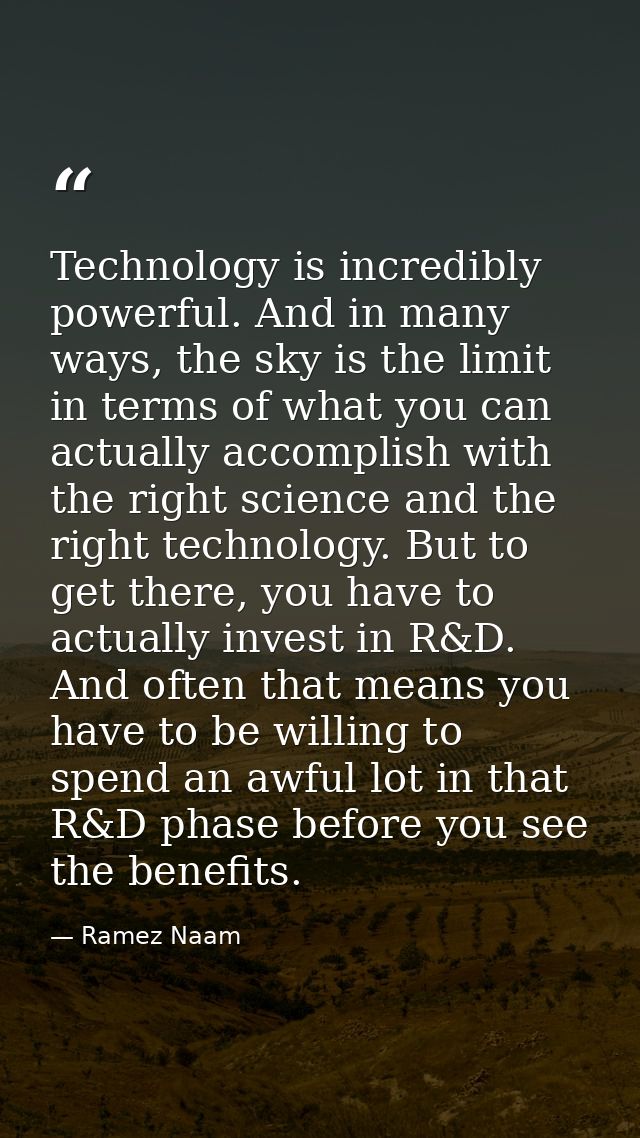 Technology is incredibly powerful. And in many ways, the sky is the limit in terms of what you can actually accomplish w — Ramez Naam