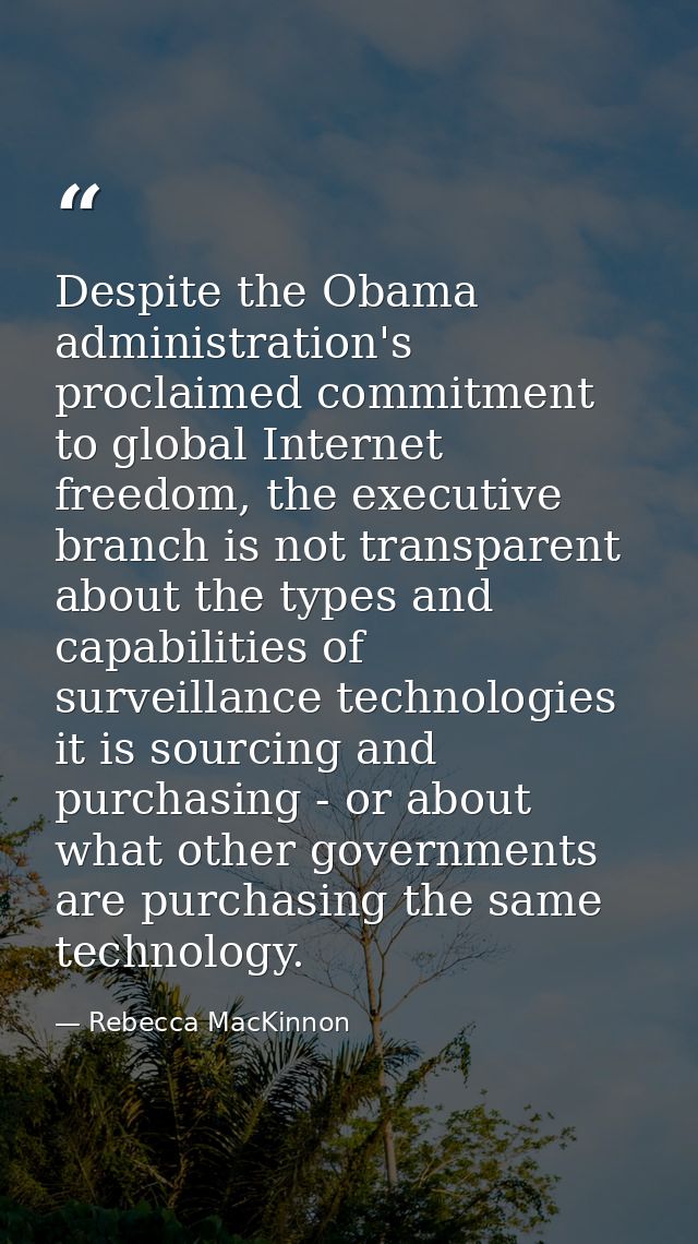 Despite the Obama administration's proclaimed commitment to global Internet freedom, the executive branch is not transpa — Rebecca MacKinnon