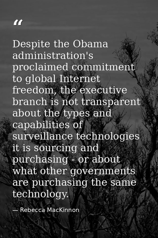 Despite the Obama administration's proclaimed commitment to global Internet freedom, the executive branch is not transpa — Rebecca MacKinnon