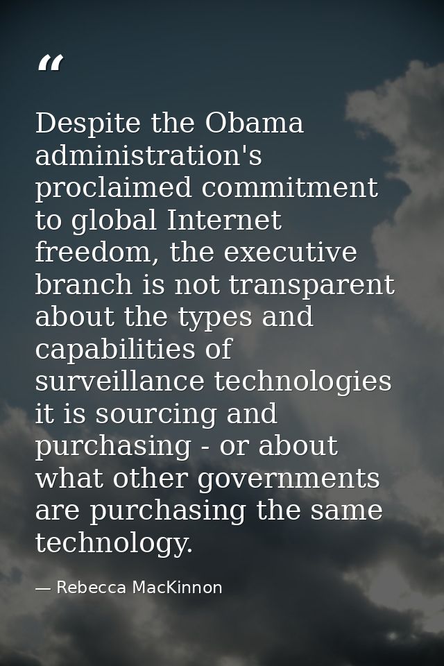 Despite the Obama administration's proclaimed commitment to global Internet freedom, the executive branch is not transpa — Rebecca MacKinnon