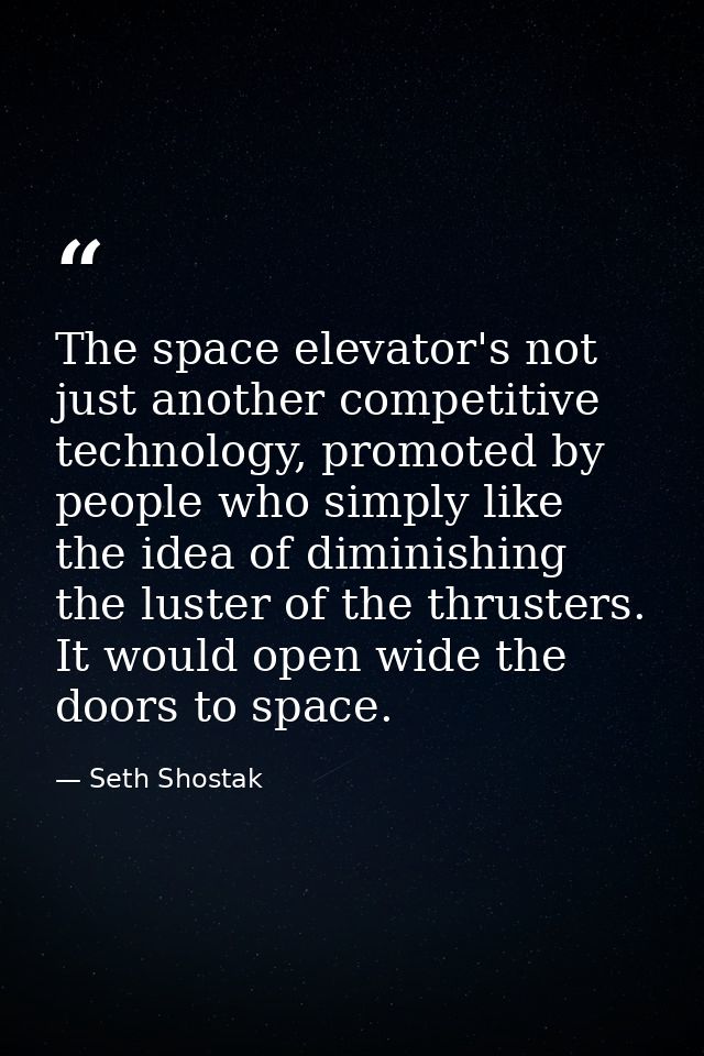 The space elevator's not just another competitive technology, promoted by people who simply like the idea of diminishing — Seth Shostak