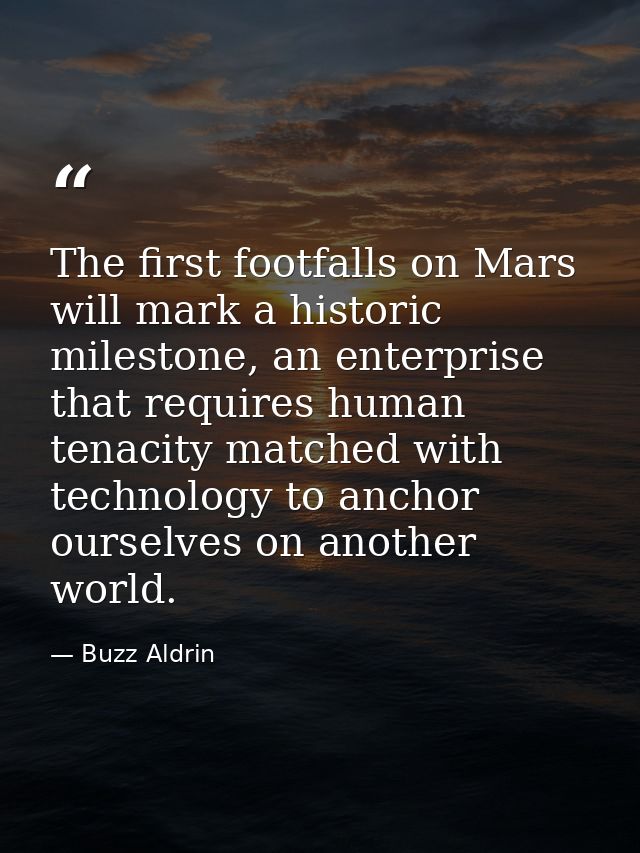 The first footfalls on Mars will mark a historic milestone, an enterprise that requires human tenacity matched with tech — Buzz Aldrin