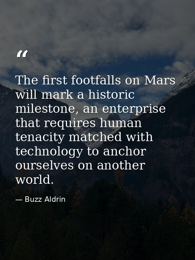 The first footfalls on Mars will mark a historic milestone, an enterprise that requires human tenacity matched with tech — Buzz Aldrin