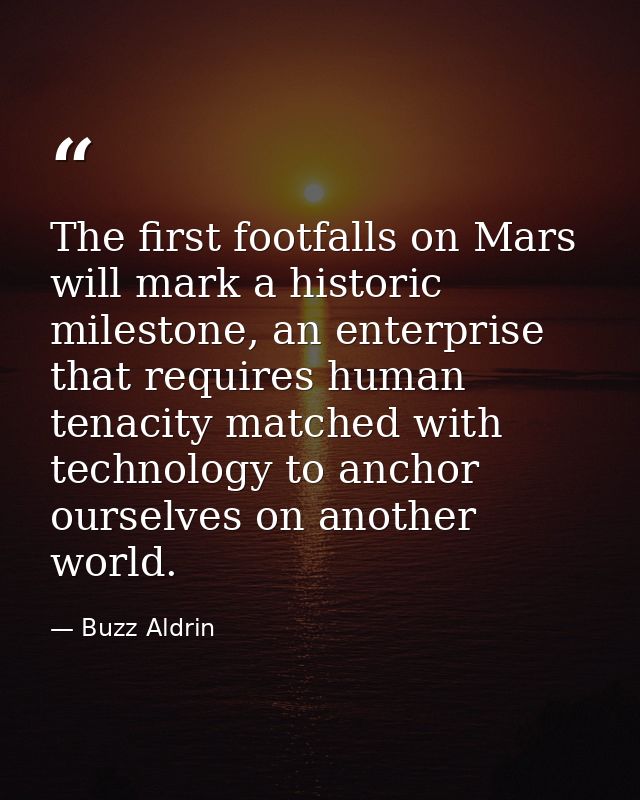 The first footfalls on Mars will mark a historic milestone, an enterprise that requires human tenacity matched with tech — Buzz Aldrin