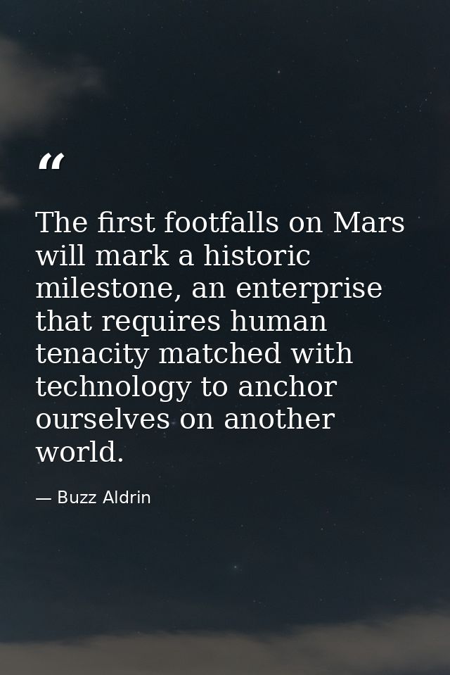 The first footfalls on Mars will mark a historic milestone, an enterprise that requires human tenacity matched with tech — Buzz Aldrin