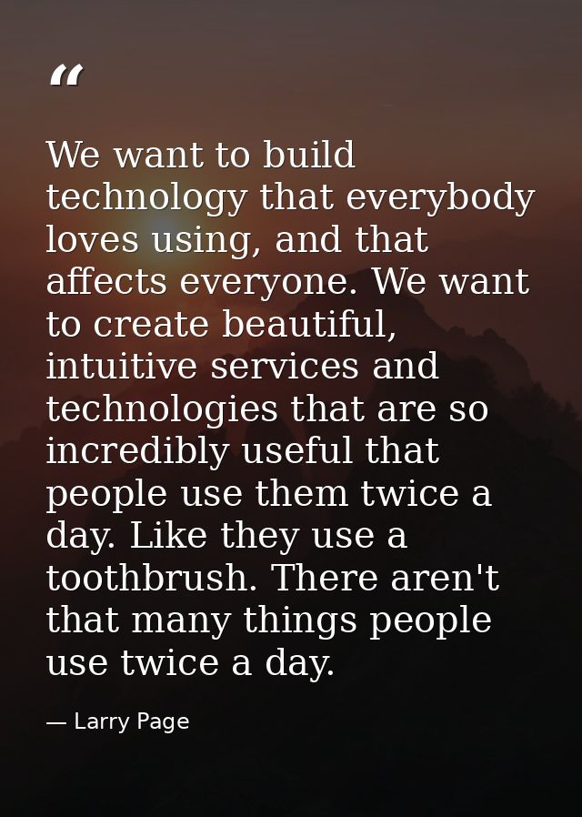 We want to build technology that everybody loves using, and that affects everyone. We want to create beautiful, intuitiv — Larry Page