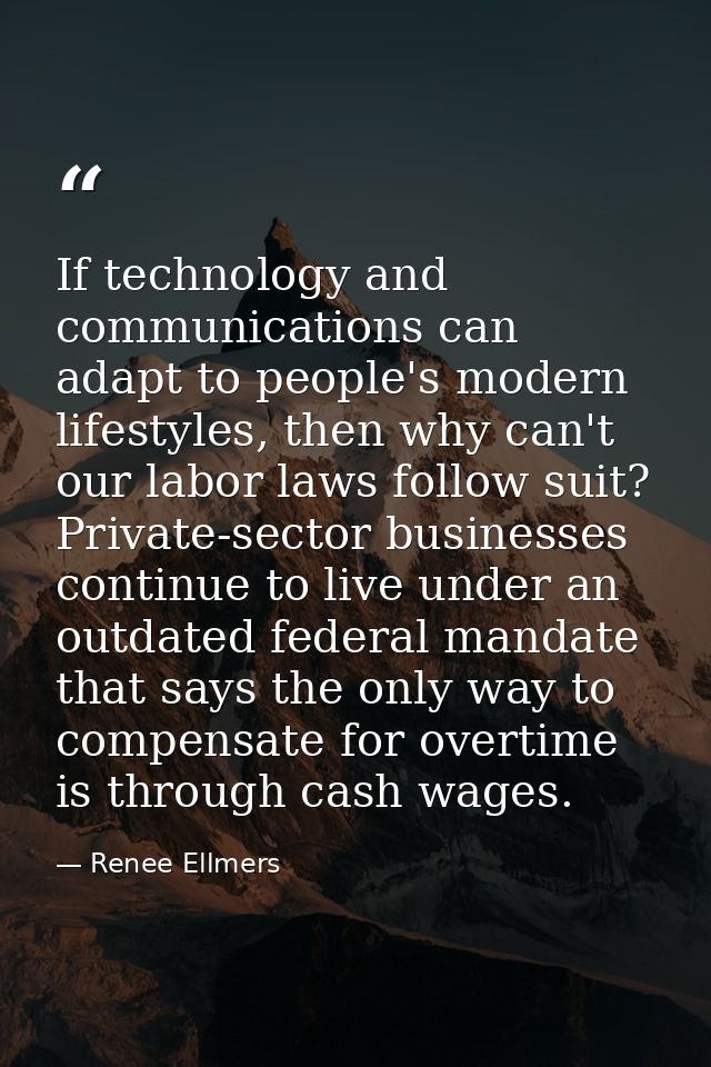If technology and communications can adapt to people's modern lifestyles, then why can't our labor laws follow suit? Pri — Renee Ellmers