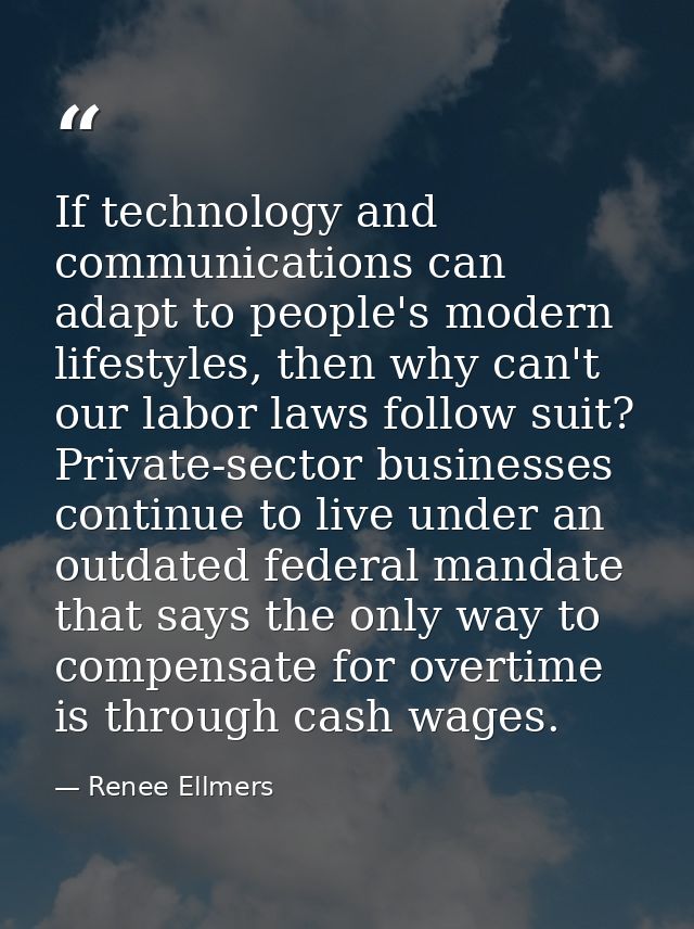 If technology and communications can adapt to people's modern lifestyles, then why can't our labor laws follow suit? Pri — Renee Ellmers