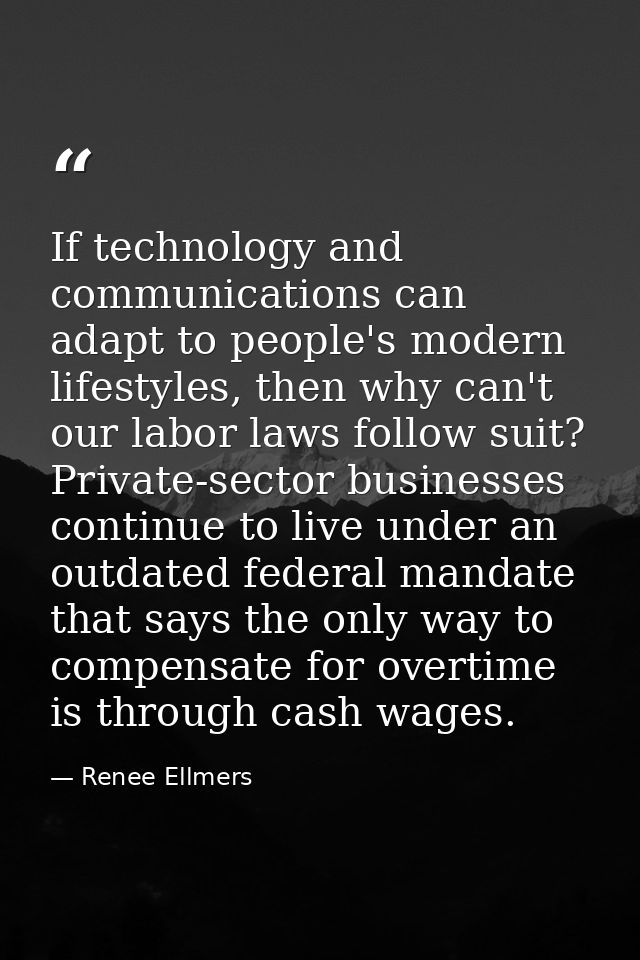 If technology and communications can adapt to people's modern lifestyles, then why can't our labor laws follow suit? Pri — Renee Ellmers