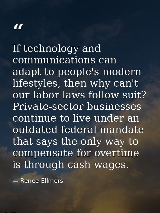If technology and communications can adapt to people's modern lifestyles, then why can't our labor laws follow suit? Pri — Renee Ellmers