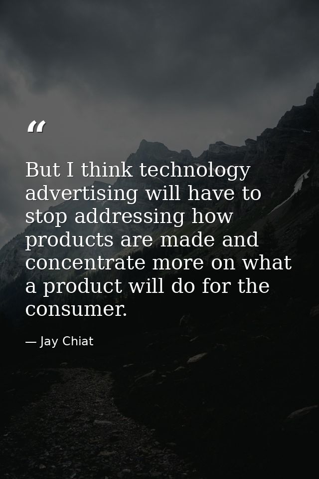 But I think technology advertising will have to stop addressing how products are made and concentrate more on what a pro — Jay Chiat