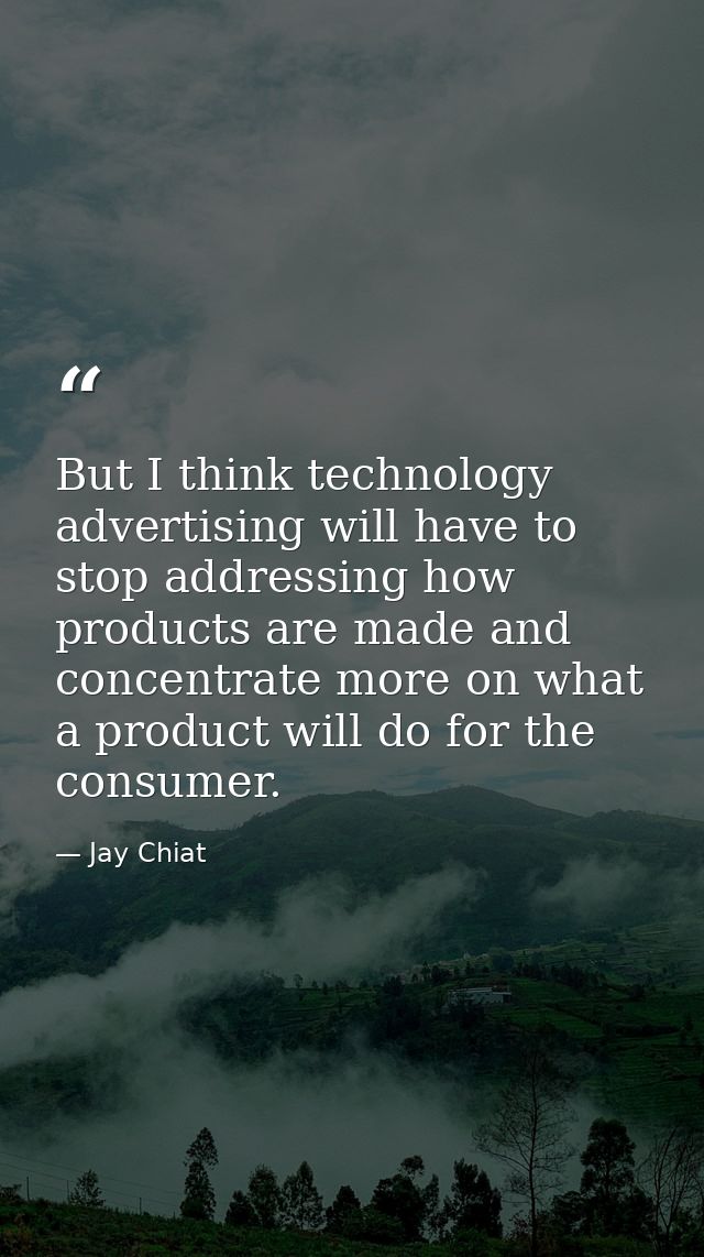 But I think technology advertising will have to stop addressing how products are made and concentrate more on what a pro — Jay Chiat