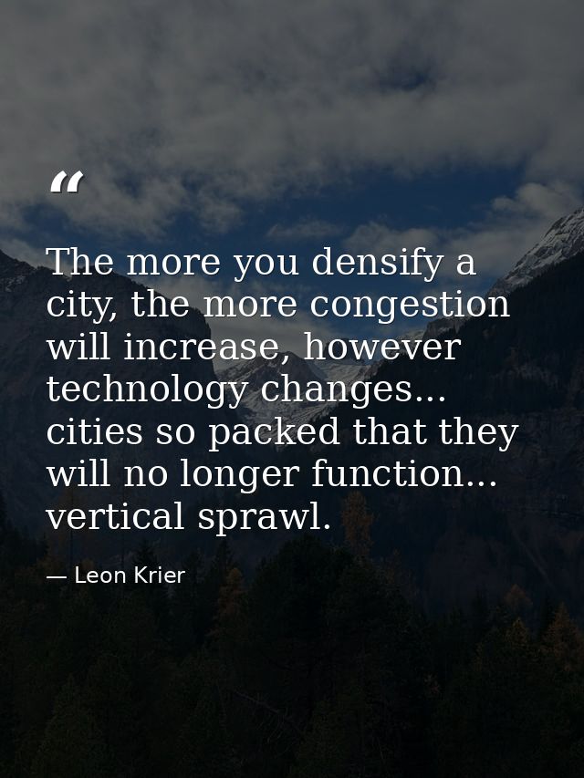 The more you densify a city, the more congestion will increase, however technology changes... cities so packed that they — Leon Krier